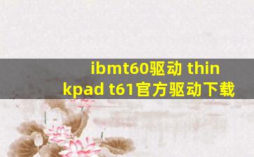 ibmt60驱动 thinkpad t61官方驱动下载
